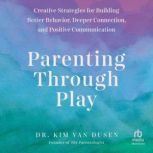Parenting Through Play, Dr. Kim Van Dusen