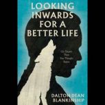 Looking Inwards for a Better Life, Dean Blankinship