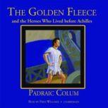 The Golden Fleece And The Heroes Who Lived Before Achilles, Padriac Colum