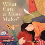 What Can a Mess Make?, Bee Johnson