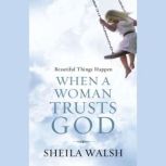 Beautiful Things Happen When a Woman ..., Sheila Walsh