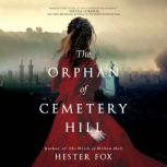 The Orphan of Cemetery Hill A Novel, Hester Fox