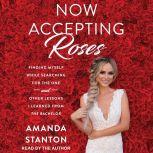 Now Accepting Roses Finding Myself While Searching for the One . . . and Other Lessons I Learned from The Bachelor, Amanda Stanton
