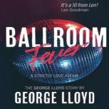 Ballroom Fever A Strictly Love Affair, George Lloyd