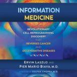 Information Medicine The Revolutionary Cell-Reprogramming Discovery that Reverses Cancer and Degenerative Diseases, Ervin Laszlo