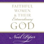 Faithful Women and Their Extraordinar..., Noel Piper