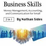 Business Skills Money Management, Accounting, and Communication for Small Businesses, Nathan Sides