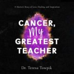 Cancer My Greatest Teacher, Dr Teresa Towpik