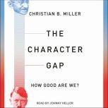 The Character Gap How Good Are We?, Christian B. Miller