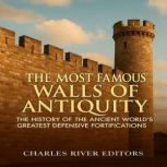 The Most Famous Walls of Antiquity T..., Charles River Editors