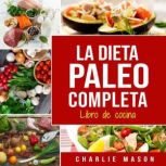 La Dieta Paleo Completa Libro De Coci..., Charlie Mason