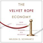 The Velvet Rope Economy How Inequality Became Big Business, Nelson D. Schwartz