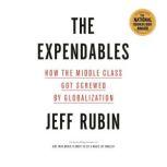 The Expendables How the Middle Class Got Screwed By Globalization, Jeff Rubin