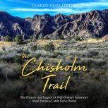 Chisholm Trail, The: The History and Legacy of 19th Century America's Most Famous Cattle Drive Route, Charles River Editors
