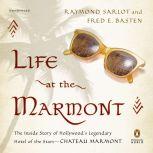 Life at the Marmont The Inside Story of Hollywood's Legendary Hotel of the Stars--Chateau Marmont, Raymond Sarlot