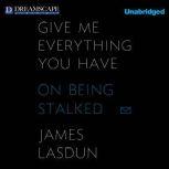Give Me Everything You Have On Being Stalked, James Lasdun