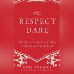 The Respect Dare 40 Days to a Deeper Connection with God and Your Husband, Nina Roesner