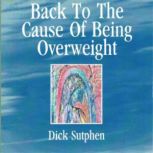 Back to The Cause of Being Overweight..., Dick Sutphen