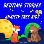 Bedtime Stories for Anxiety Free Kids..., Monica Wagner