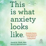 This Is What Anxiety Looks Like, David A. Clark, PhD