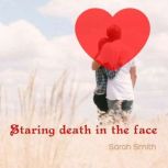 Staring death in the face, Sarah Smith