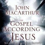The Gospel According to Jesus What Is Authentic Faith?, John F. MacArthur