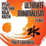 Ultimate Minimalism (4 in 1) (Extended Edition) Hygge, Feng-Shui, Ikigai, Kaizen, Malte Soderberg