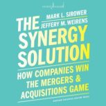 The Synergy Solution How Companies Win the Mergers and Acquisitions Game, Mark Sirower
