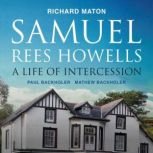 Samuel Rees Howells, A Life of Interc..., Richard Maton