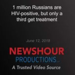 1 million Russians are HIVpositive, ..., PBS NewsHour