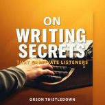 On Writing Secrets That Captivate Lis..., Orson Thistledown