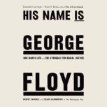 His Name Is George Floyd One Man's Life and the Struggle for Racial Justice, Robert Samuels
