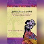 Blossoming Hope The Black Christian Woman's Guide to Mental Health and Wellness, Tonya Armstrong