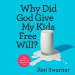 Why Did God Give My Kids Free Will? He Could’ve Waited until They Moved Out, Ken Swarner