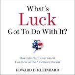 What's Luck Got To Do With It? How Smarter Government Can Rescue the American Dream, Edward D. Kleinbard