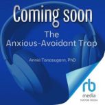 The AnxiousAvoidant Trap, Annie Tanasugarn, PhD