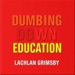 Dumbing Down Education Shocking Trut..., Lachlan Grimsby