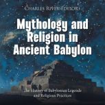 Mythology and Religion in Ancient Bab..., Charles River Editors