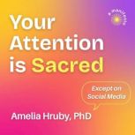 Your Attention is Sacred Except on So..., Amelia Hruby