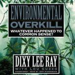 Environmental Overkill Whatever Happened to Common Sense?, Dixy Lee Ray with Lou Guzzo