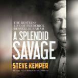 A Splendid Savage The Restless Life of Frederick Russell Burnham, Steve Kemper