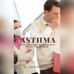 Asthma: The Natural Remedies for Managing Symptoms of Asthma during an Outbreak , Dr. Dale Pheragh