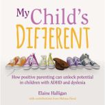 My Child's Different The lessons learned from one family's struggle to unlock their son's potential, Elaine Halligan
