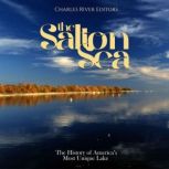The Salton Sea The History of Americ..., Charles River Editors