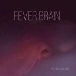 Fever Brain, VICTORIA CARLSON