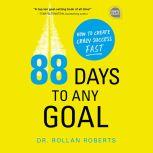 88 Days to Any Goal How to Create Crazy Success - Fast, Rollan Roberts