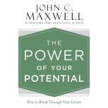 The Power of Your Potential How to Break Through Your Limits, John C. Maxwell