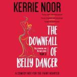 The Downfall of a Bellydancer Bellydancing and Beyond Book 2, Kerrie Noor