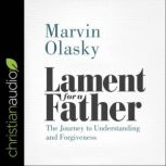 Lament for a Father The Journey to Understanding and Forgiveness, Marvin Olasky