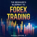 The Beginners Blueprint to Forex Tra..., Nathan Venture D
